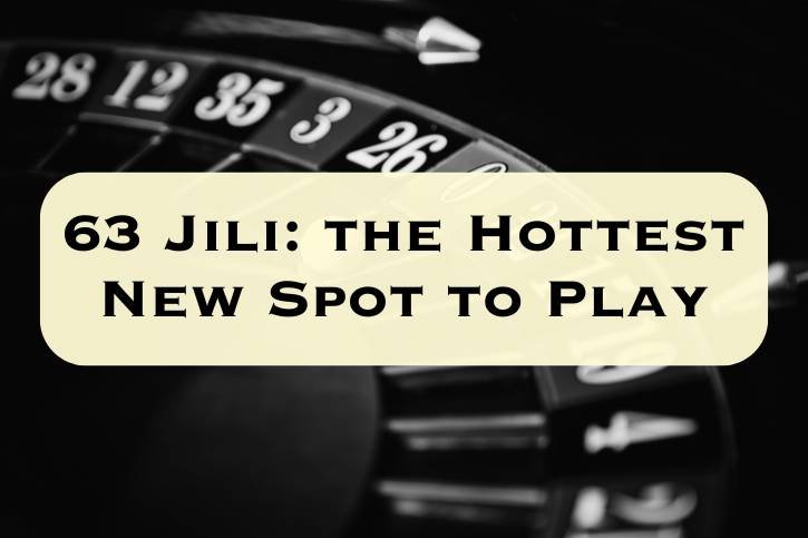 63 Jili-the Hottest New Spot to Play